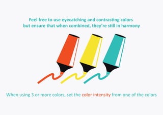 Feel free to use eyecatching and contrasting colors 
but ensure that when combined, they’re still in harmony 
When using 3...
