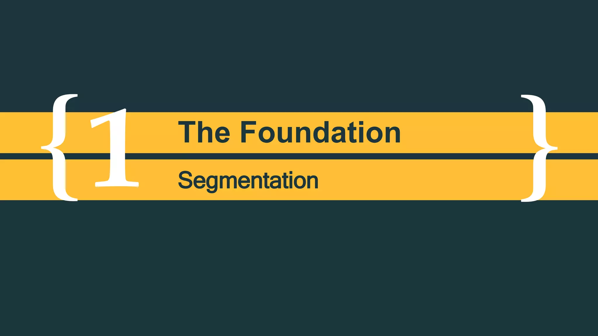 { }1 The Foundation
Segmentation
 