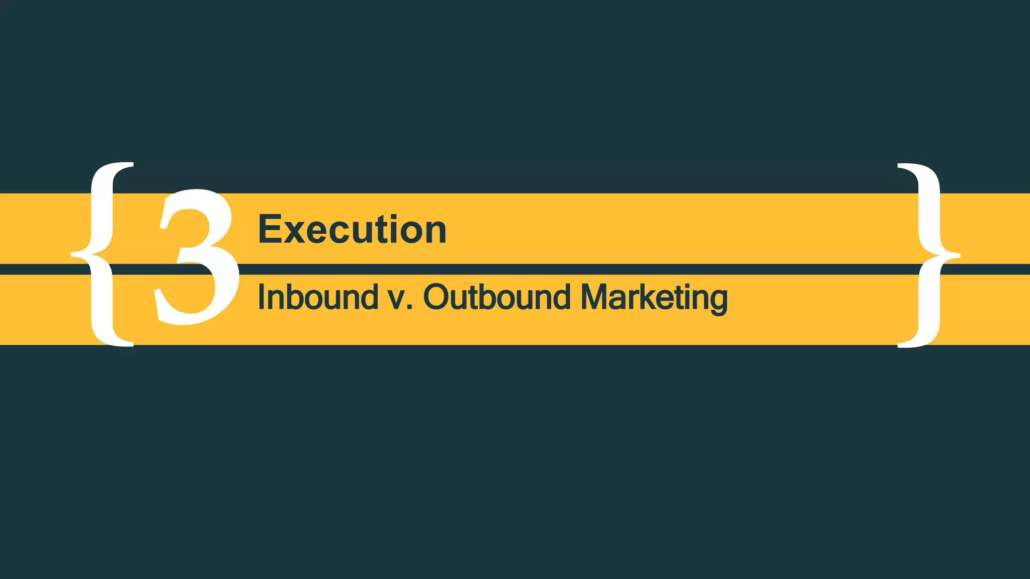 { }3Execution
Inbound v. Outbound Marketing
 