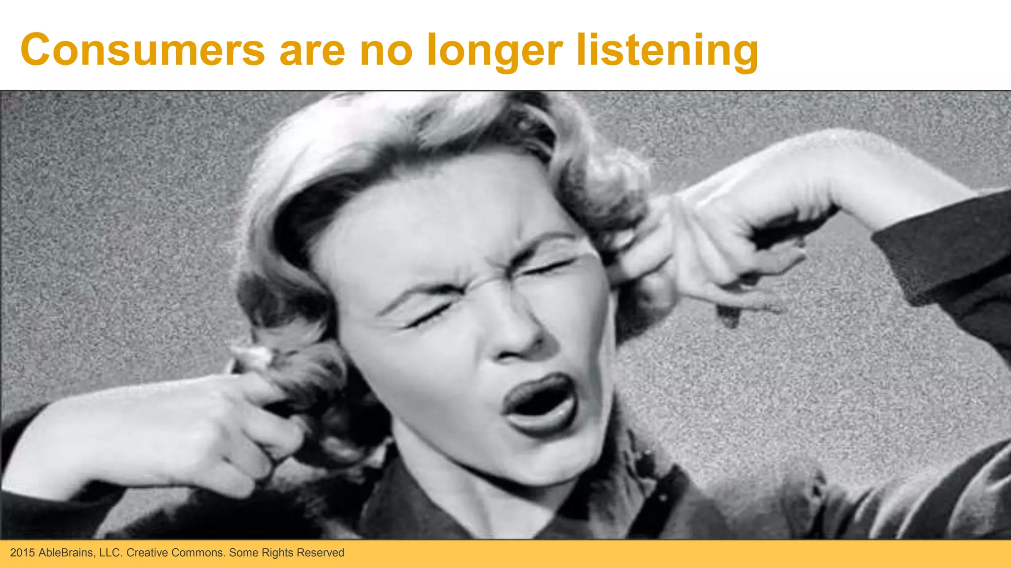 2015 AbleBrains, LLC. Creative Commons. Some Rights Reserved
Consumers are no longer listening
Nurturing
Bucket
 