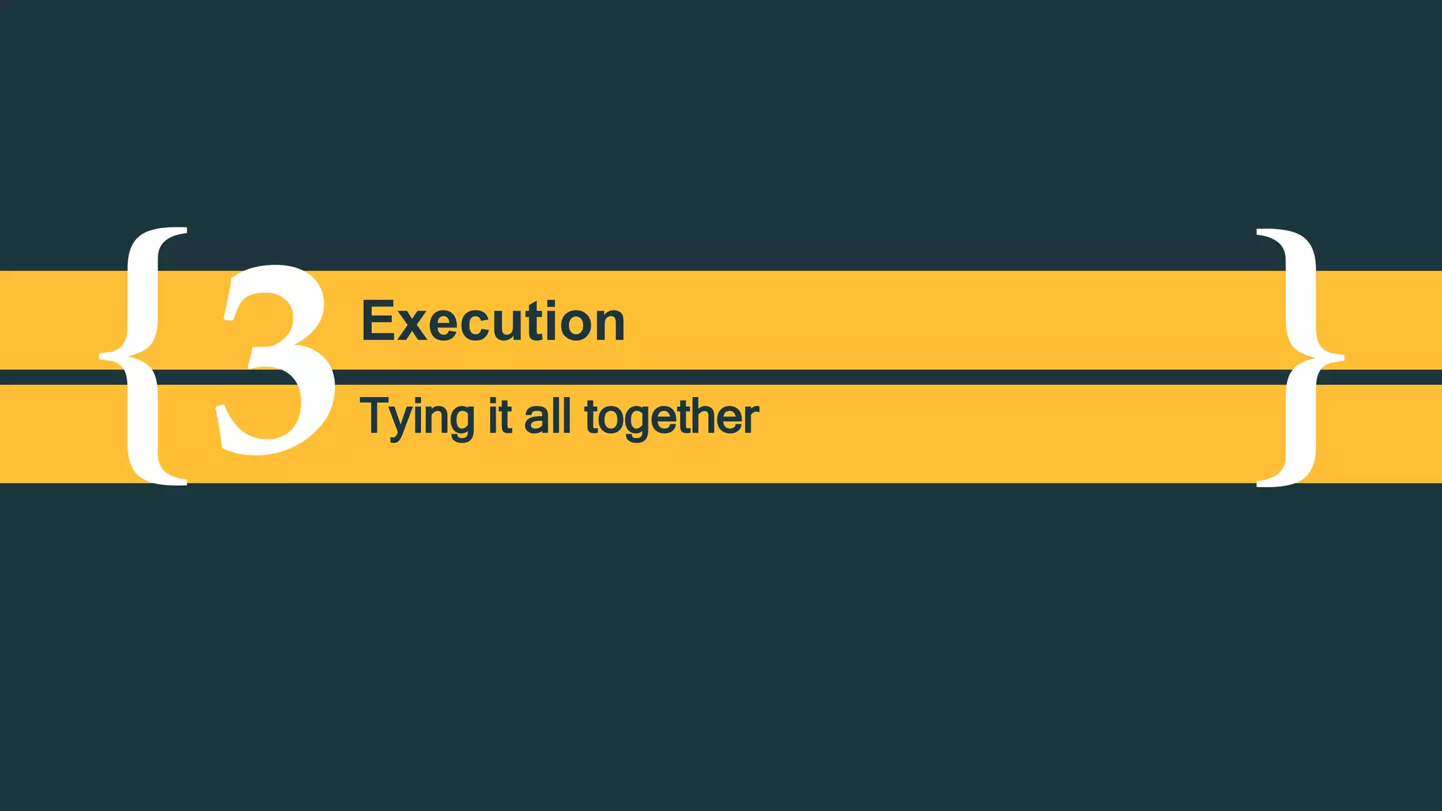 { }3Execution
Tying it all together
 