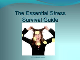 The Essential StressThe Essential Stress
Survival GuideSurvival Guide
www.life-without-limits.co
 