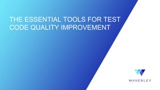THE ESSENTIAL TOOLS FOR TEST
CODE QUALITY IMPROVEMENT
 