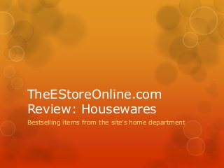 TheEStoreOnline.com
Review: Housewares
Bestselling items from the site’s home department
 