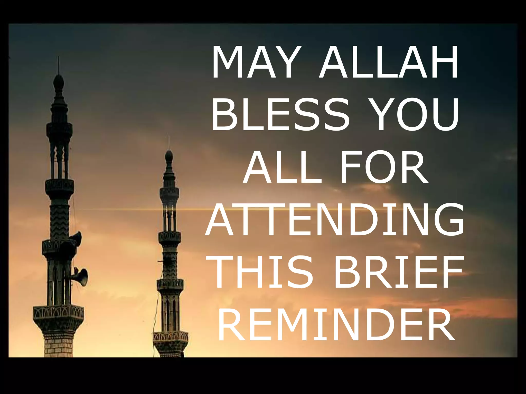 MAY ALLAH
BLESS YOU
ALL FOR
ATTENDING
THIS BRIEF
REMINDER
 