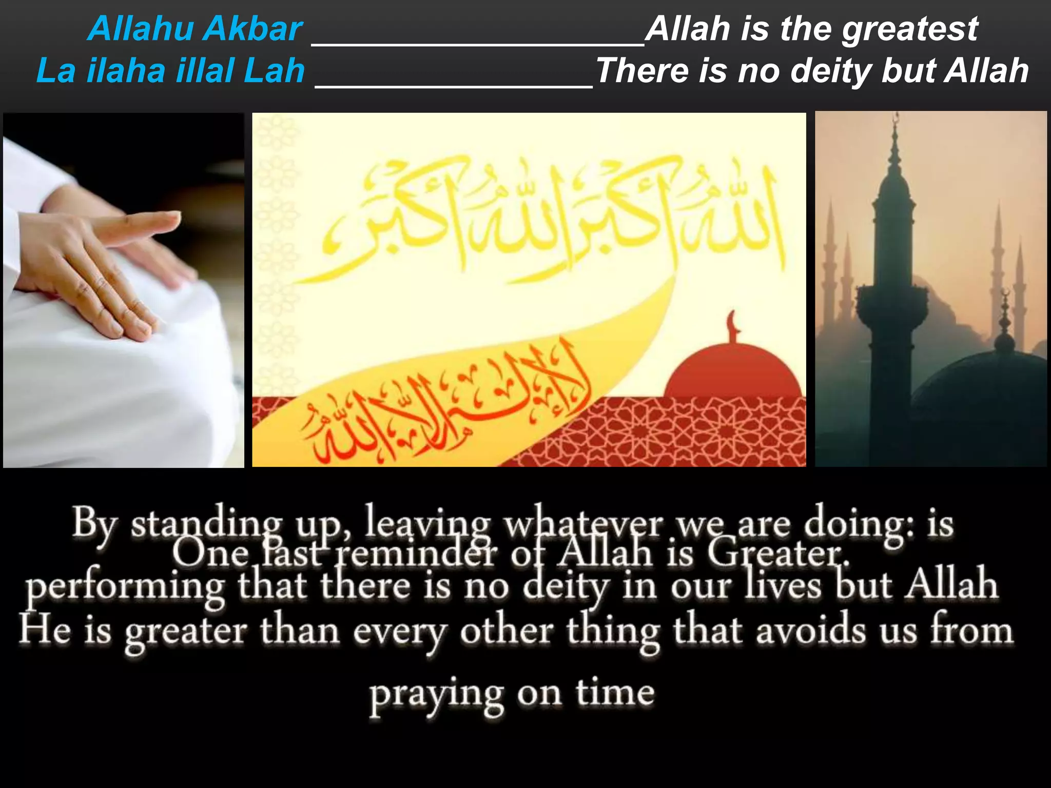 Allahu Akbar Allah is the greatest
La ilaha illal Lah There is no deity but Allah
 