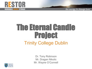 The Eternal Candle
      Project
  Trinity College Dublin

       Dr. Tony Robinson
       Mr. Dragan Nikolic
      Mr. Wayne O’Connell
 