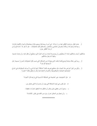 1.‫ذواتنا‬ ‫وراء‬ ‫فيما‬ ‫التفكير‬ ‫ونواصل‬ ‫نفكر‬ ‫عندما‬:‫و‬ ‫ومجموعاتنا‬ ‫وجماعتنا‬ ‫أسرنا‬ ‫في‬‫وقارتنا‬ ‫وأقاليمنا‬ ‫وأممنا‬ ‫مجتمعاتنا‬
‫المخلوقات‬ ‫لكل‬ ‫والمستقبل‬ ‫والحاضر‬ ‫الماضي‬ ‫نستعرض‬ ‫وبذلك‬ ،‫ومجراتنا‬ ‫وعوالمنا‬–‫لنا‬ ‫مفر‬ ‫ال‬ ‫هل‬‫من‬ ‫تقريبا‬ ‫دائما‬
‫حول‬ ‫التفكير‬ ‫نبدأ‬ ‫أن‬:
‫فيه‬ ‫نفكر‬ ‫أن‬ ‫نستطيع‬ ‫الذي‬ ‫الحل‬ ‫هو‬ ‫وما‬ ،‫تماما‬ ‫يحسموها‬ ‫أن‬ ‫يستطيعون‬ ‫ال‬ ‫لماذا‬ ،‫مشاكلهم‬ ‫أسباب‬ ،‫مشاكلهم‬‫تحسينا‬ ‫نحدث‬ ‫وأن‬ ،
‫مشاكلهم‬ ‫يحل‬ ‫لما‬ ‫وتنفيذا‬.
2.‫جسيمة‬ ‫أضرارا‬ ‫المخلوقات‬ ‫لكل‬ ‫تسبب‬ ‫التي‬ ‫المشاكل‬ ‫من‬ ‫له‬ ‫نهاية‬ ‫الذي‬ ‫بالعدد‬ ‫قائمة‬ ‫لوضع‬ ‫حاجة‬ ‫هناك‬ ‫ليس‬ ‫ربما‬.‫هل‬
‫فرد؟‬ ‫كل‬ ‫يعرفها‬ ‫ال‬
3.‫كلمة‬ ‫تعريف‬ ‫نستطيع‬ ‫هل‬ ،‫البحث‬ ‫هذا‬ ‫أغراض‬ ‫أجل‬ ‫من‬ ‫ولكن‬"‫مشكلة‬"‫المخلوقات‬ ‫يساعد‬ ‫ال‬ ‫شيء‬ ‫أية‬ ‫بأنها‬‫اشباع‬ ‫في‬
‫بكلمة‬ ‫يتعلق‬ ‫ما‬ ‫وكل‬ ‫واالجتماعية‬ ‫والنفسية‬ ‫والميتافيزيقية‬ ‫الحياتية‬ ‫احتياجاتها‬"‫حلول‬."
4.‫األحياء؟‬ ‫كل‬ ‫تواجه‬ ‫التي‬ ‫األساسية‬ ‫المشكلة‬ ‫هي‬ ‫المشبعة‬ ‫غير‬ ‫االحتياجات‬ ‫هل‬
5.‫من‬ ‫نتمكن‬ ‫لكي‬ ‫أوال‬ ‫تحسم‬ ‫أن‬ ‫يجب‬ ‫التي‬ ‫المشكلة‬ ‫أيضا‬ ‫هي‬ ‫تكون‬ ‫هل‬:
o‫ننط‬ ‫أن‬ ‫يمكن‬ ‫متين‬ ‫حقيقي‬ ‫أساس‬ ‫وضع‬،‫حقيقية‬ ‫انجازات‬ ‫لتحقيق‬ ‫منه‬ ‫لق‬
o‫الكائنات؟‬ ‫تطور‬ ‫في‬ ‫التقدم‬ ‫من‬ ‫مزيد‬ ‫احراز‬ ‫الممكن‬ ‫من‬ ‫نجعل‬ ‫وأن‬
*************
 