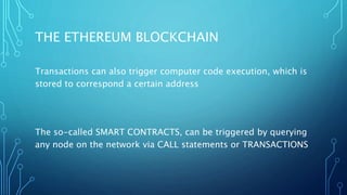 THE ETHEREUM BLOCKCHAIN
Transactions can also trigger computer code execution, which is
stored to correspond a certain add...