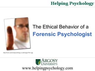 www.helpingpsychology.com The Ethical Behavior of a   Forensic Psychologist http://www.careersinpsychology.co.uk/images/7811.jpg   