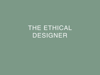 THE ETHICAL
DESIGNER
 