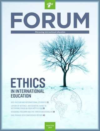 winter
2014
Ethicsin international
education
Neo-racism and international students 13
Layers of defence: An essential guide to
deterring fraud in your institution 28
Academic freedom and the threatened scholar 34
EAIE Prague 2014 Conference Report 43
Discussing international education
 