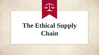 The Ethical Supply
Chain
 
