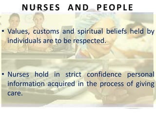NURSES  AND  PEOPLE<br />Values, customs and spiritual beliefs held by individuals are to be respected.<br />Nurses hold i...