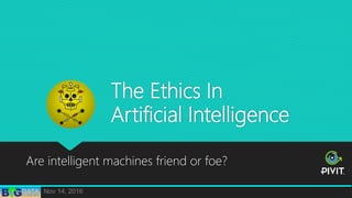 The Ethics In
Artificial Intelligence
Are intelligent machines friend or foe?
Nov 14, 2016
 