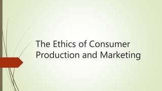 The Ethics of Consumer
Production and Marketing
 
