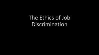 The Ethics of Job
Discrimination
 