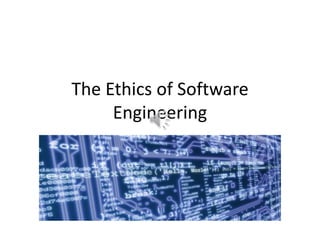 The Ethics of Software 
Engineering 
 