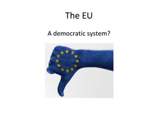The EU
A democratic system?
 