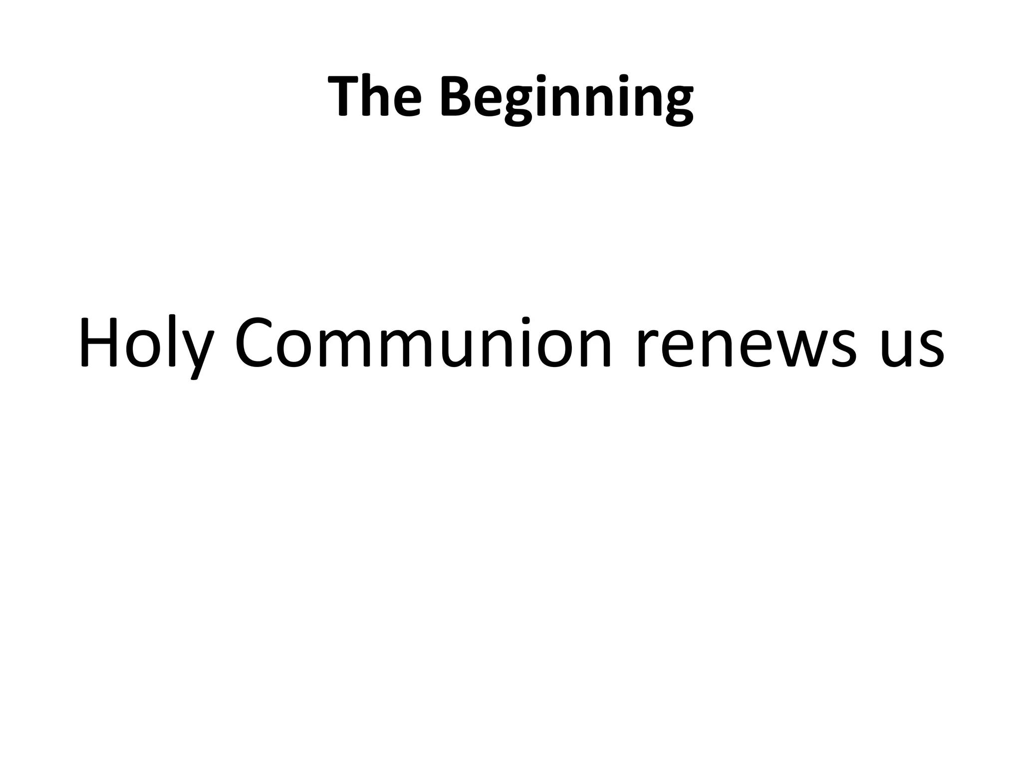 The Beginning
Holy Communion renews us
 