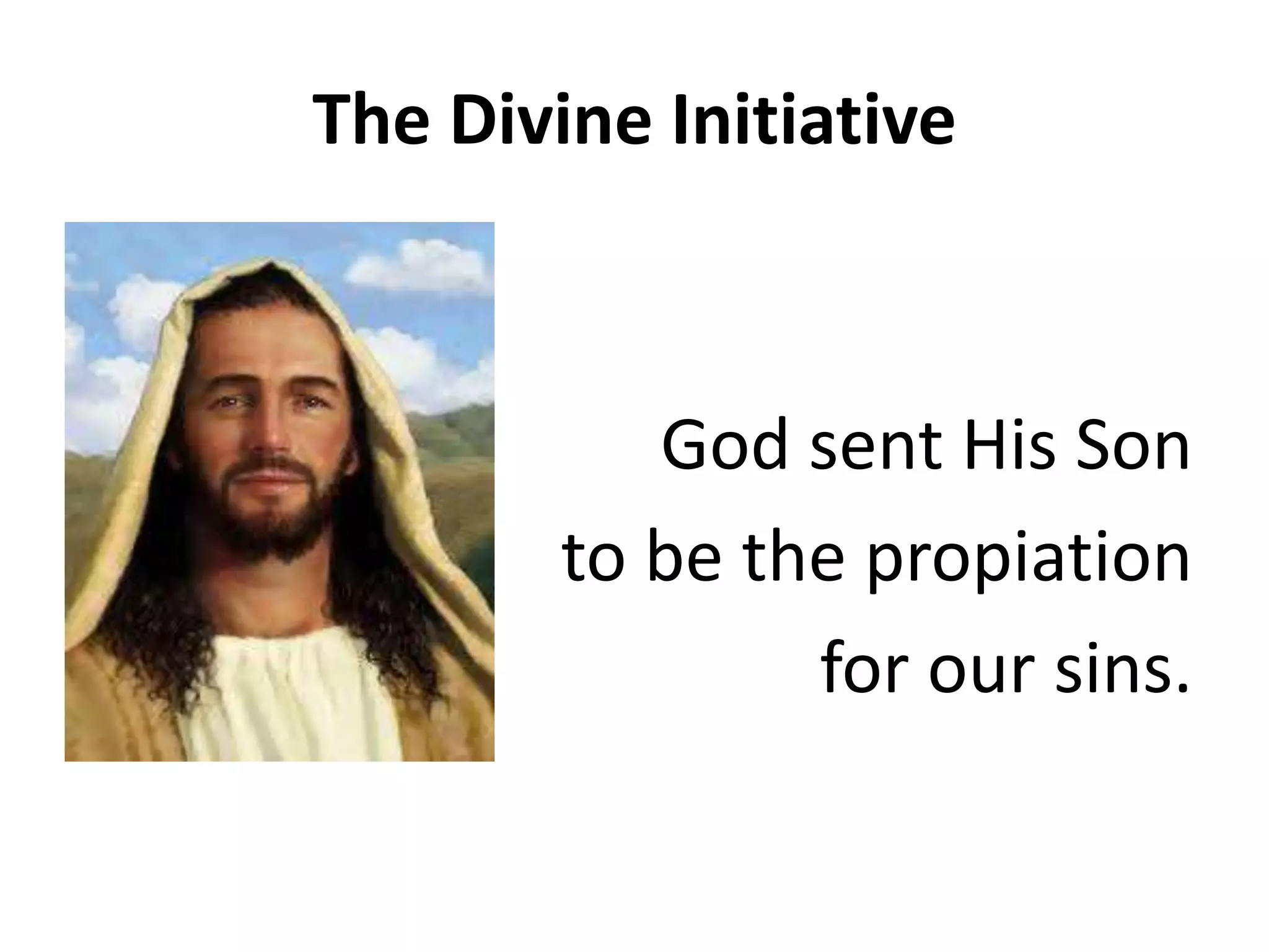 The Divine Initiative
God sent His Son
to be the propiation
for our sins.
 
