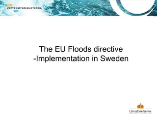 The EU Floods directive
-Implementation in Sweden
 