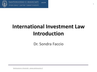 LEXCOM
Santosuosso e Associati - www.santosuosso.it
1
International Investment Law
Introduction
Dr. Sondra Faccio
 