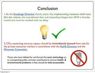 Conclusion
1.As the Ecodesign Directive clearly states that implementing measures shall meet
ALL the criteria, the incande...