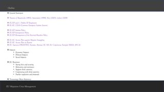EU Migration Crisis Management
❖ General Statement
❖ Treaties of Maastricht (1993), Amsterdam (1999), Nice (2003), Lisbon (2009)
❖ EU-EP and C. Dublin III Regulation
❖ EU-EC CEAS (Common European Asylum System)
❖ EU-EP Asylum Policy
❖ EU-EP Immigration Policy
❖ EU-EP Management of the External Boarders Policy
❖ EU-EC Action Plan against Migrant Smuggling
❖ EU-EC Action Plan on Return
❖ EU Agencies (FRONTEX, Eurodac, Eurosur, EC SIS, EU Copernicus, Europol, EMSA, EFCA)
❖ Impacts
• Economic Impacts
• Political Impacts
• Social Impacts
❖ EU Reactions
• Saving lives and securing
• Relocation and assistance
• Support third countries
• Cooperating with third countries
• Further regulation and proposals
❖ Terminology/Main References
Outline
 
