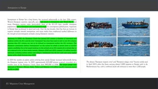 EU Migration Crisis Management
Immigration to Europe has a long history, but increased substantially in the later 20th century.
Western European countries, especially, saw a high growth in immigration after World War II and
many European nations today (particularly those of the EU-15) have sizeable immigrant
populations, both of European and non-European origin. In contemporary globalization, migrations
to Europe have accelerated in speed and scale. Over the last decades, there has been an increase in
negative attitudes towards immigration, and many studies have emphasized marked differences in
the strength of anti-immigrant attitudes among European countries.
Beginning in 2004, the European Union has granted EU citizens a freedom of movement and
residence within the EU, and the term "immigrant" has since been used to refer to non EU citizens,
meaning that EU citizens are not to be defined as immigrants within the EU territory. The
European commission defines "immigration" as the action by which a person from a non-EU
country establishes his or her usual residence in the territory of an EU country for a period that is,
or is expected to be, at least twelve months. Between 2010 and 2013, around 1.4 million non-EU
nationals, excluding asylum seekers and refugees, immigrated into the EU each year using regular
means, with a slight decrease since 2010.
In 2015 the number of asylum seekers arriving from outside Europe increased substantially during
the European migrant crisis. In 2017, approximately 825,000 persons acquired citizenship of a
member state of the European Union, down from 995,000 in 2016. The largest groups were
nationals of Morocco, Albania, India, Turkey and Pakistan. 2.4 million non-EU migrants entered
the EU in 2017.
Immigration to Europe
The phrases "European migrant crisis" and "European refugee crisis“ became widely used
in April 2015, when five boats carrying almost 2,000 migrants to Europe sank in the
Mediterranean Sea, with a combined death toll estimated at more than 1,200 people.
 