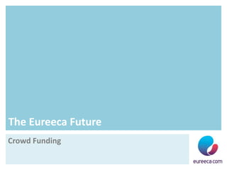 The Eureeca Future
Crowd Funding
 
