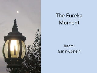 The Eureka
Moment
Naomi
Ganin-Epstein
 