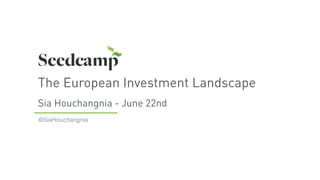 The European Investment Landscape
Sia Houchangnia - June 22nd
@SiaHouchangnia
 