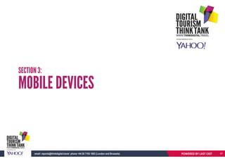 MOBILE DEVICES
SECTION 3:
POWERED BY LAST EXITemail: reports@thinkdigital.travel phone +44 20 7193 1003 (London and Brussels) 57
 