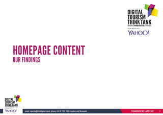 HOMEPAGE CONTENT
OUR FINDINGS
POWERED BY LAST EXITemail: reports@thinkdigital.travel phone +44 20 7193 1003 (London and Brussels) 6
 