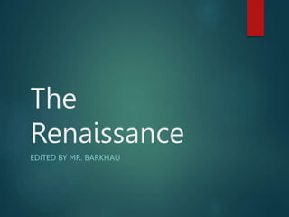 The
Renaissance
EDITED BY MR. BARKHAU
 