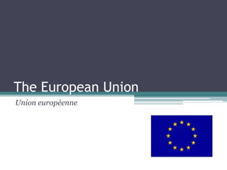 The European Union
Union européenne
 