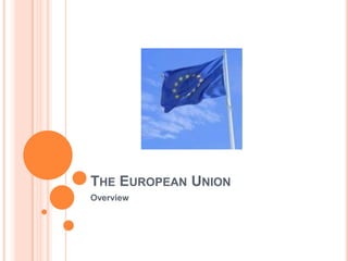 THE EUROPEAN UNION
Overview

 