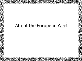 About  the European Yard 