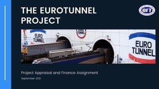 Project Appraisal and Finance Assignment
THE EUROTUNNEL
PROJECT
September 2021
 