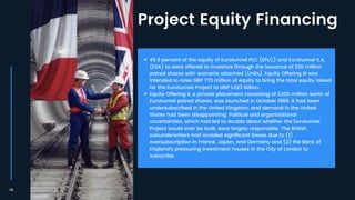 14
Project Equity Financing
45.9 percent of the equity of Eurotunnel PLC (EPLC) and Eurotunnel S.A.
(ESA) to were offered ...