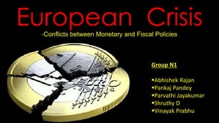 European Crisis 
-Conflicts between Monetary and Fiscal Policies 
-Pankaj Pandey 
T A PAI MANAGEMENT INSTITUTE 
Batch of 2014-16 
 