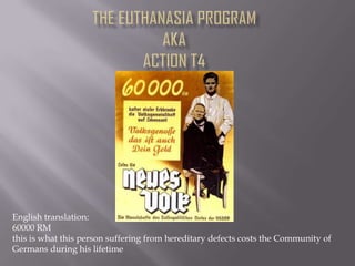 The Euthanasia ProgramAKAACTION T4 English translation:60000 RMthis is what this person suffering from hereditary defects costs the Community of Germans during his lifetime 