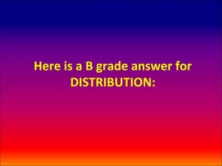 Here is a B grade answer for
       DISTRIBUTION:
 