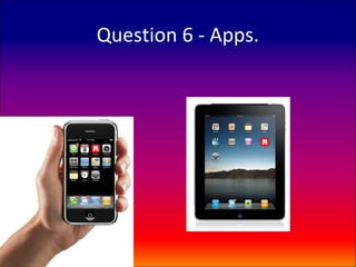 Question 6 - Apps.
 
