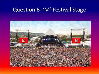 Question 6 -‘M’ Festival Stage
 