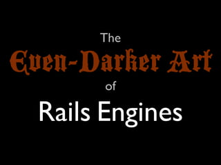 The

Even-Darker Art
        of

  Rails Engines
 