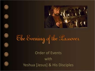 The Evening of the Passover Order of Events with Yeshua [Jesus] & His Disciples 