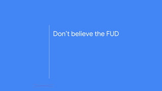 Don’t believe the FUD 
 