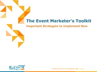 The Event Marketer's Toolkit
Important Strategies to Implement Now
 